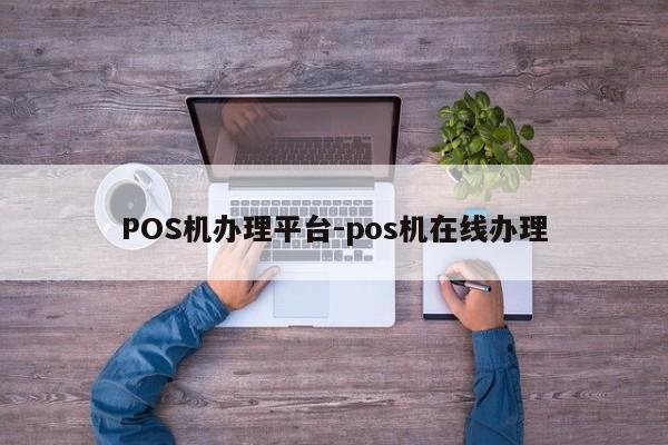 工布江达POS机办理平台-pos机在线办理